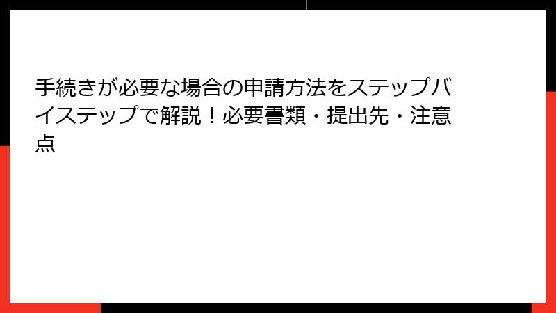 手続きが必要な場合の申請方法をステップバイステップで解説!必要書類・提出先・注意点