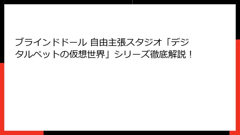 ブラインドドール 自由主張スタジオ「デジタルペットの仮想世界」シリーズ徹底解説！