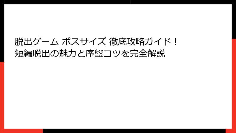 脱出ゲーム ボスサイズ 徹底攻略ガイド！短編脱出の魅力と序盤コツを完全解説