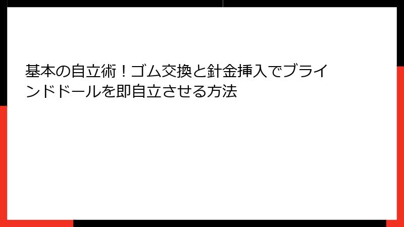 基本の自立術！ゴム交換と針金挿入でブラインドドールを即自立させる方法