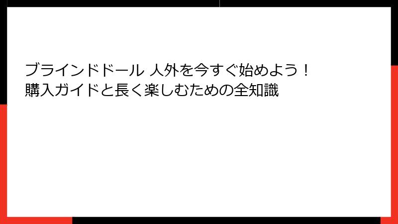 ブラインドドール 人外を今すぐ始めよう！購入ガイドと長く楽しむための全知識