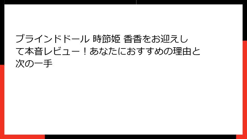 ブラインドドール 時節姫 香香をお迎えして本音レビュー!あなたにおすすめの理由と次の一手