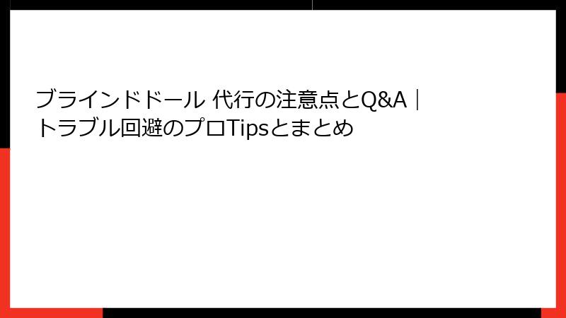 ブラインドドール 代行の注意点とQ&A|トラブル回避のプロTipsとまとめ