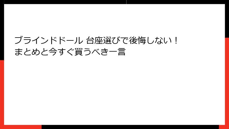 ブラインドドール 台座選びで後悔しない！まとめと今すぐ買うべき一言