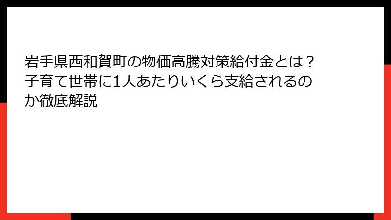 岩手県西和賀町の物価高騰対策給付金とは？子育て世帯に1人あたりいくら支給されるのか徹底解説