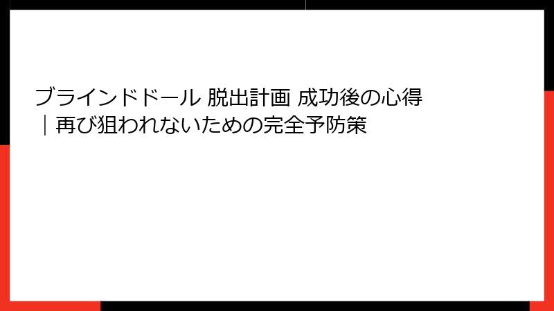 ブラインドドール 脱出計画 成功後の心得｜再び狙われないための完全予防策