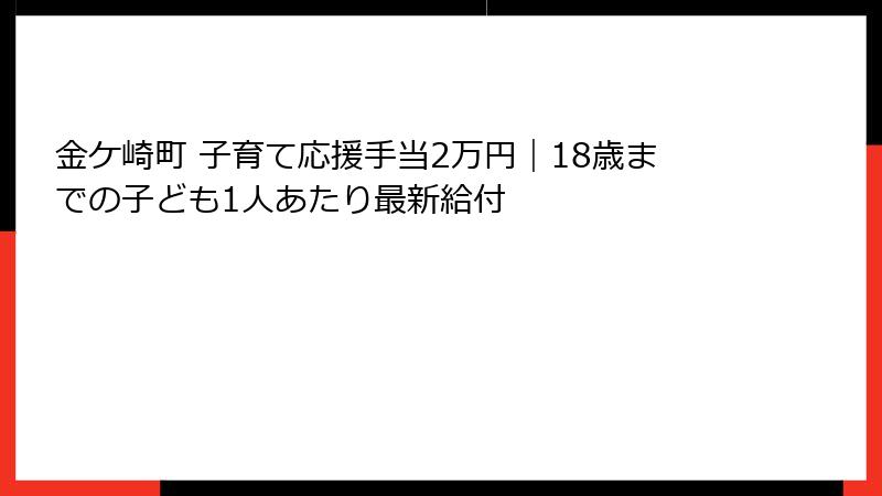 金ケ崎町 子育て応援手当2万円|18歳までの子ども1人あたり最新給付