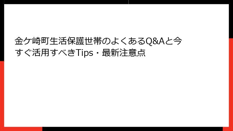 金ケ崎町生活保護世帯のよくあるQ&Aと今すぐ活用すべきTips・最新注意点