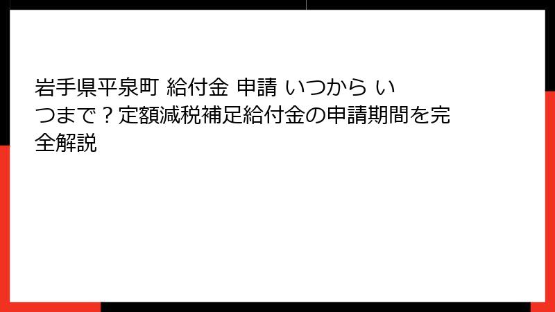 岩手県平泉町 給付金 申請 いつから いつまで？定額減税補足給付金の申請期間を完全解説