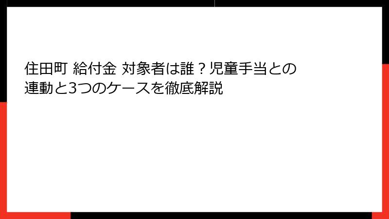 住田町 給付金 対象者は誰？児童手当との連動と3つのケースを徹底解説