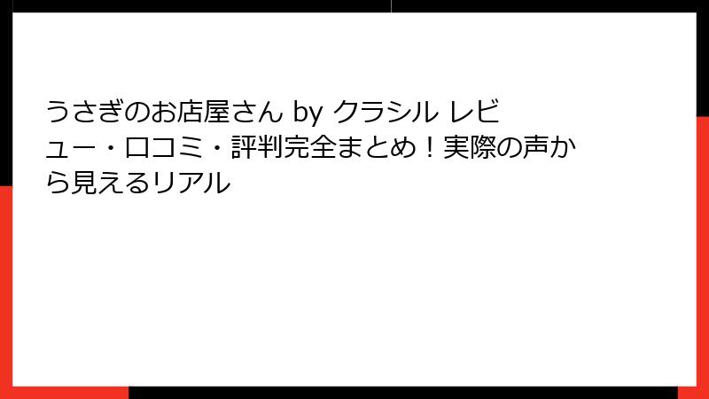 うさぎのお店屋さん by クラシル レビュー・口コミ・評判完全まとめ！実際の声から見えるリアル