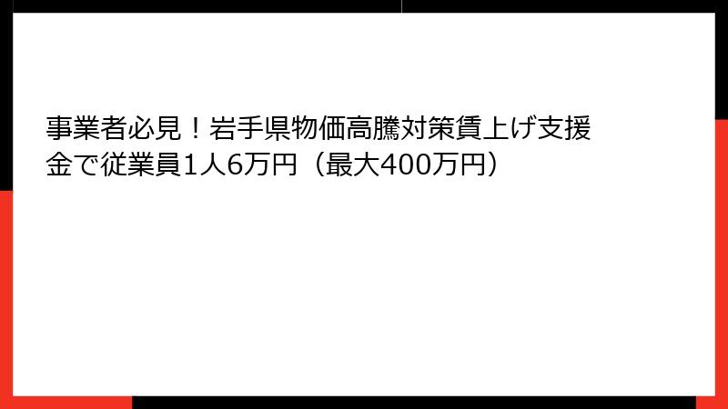 事業者必見!岩手県物価高騰対策賃上げ支援金で従業員1人6万円(最大400万円)