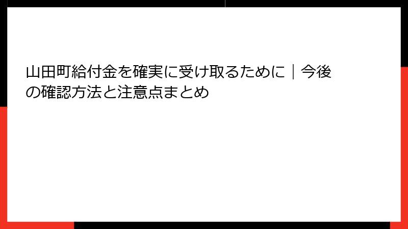 山田町給付金を確実に受け取るために｜今後の確認方法と注意点まとめ