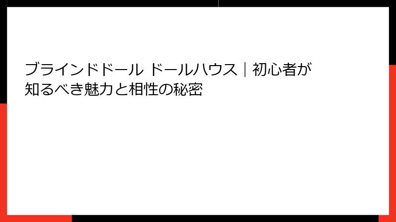 ブラインドドール ドールハウス｜初心者が知るべき魅力と相性の秘密