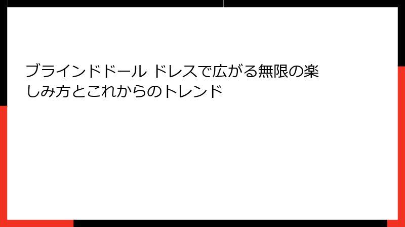 ブラインドドール ドレスで広がる無限の楽しみ方とこれからのトレンド