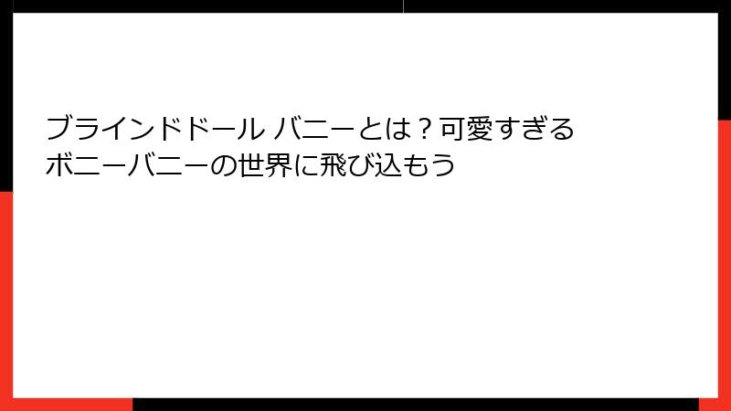 ブラインドドール バニーとは？可愛すぎるボニーバニーの世界に飛び込もう