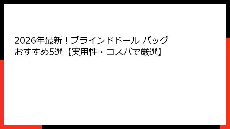 2026年最新!ブラインドドール バッグおすすめ5選【実用性・コスパで厳選】