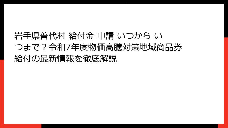 岩手県普代村 給付金 申請 いつから いつまで？令和7年度物価高騰対策地域商品券給付の最新情報を徹底解説