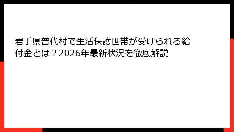 岩手県普代村で生活保護世帯が受けられる給付金とは？2026年最新状況を徹底解説