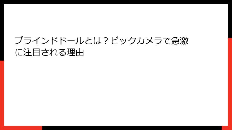 ブラインドドールとは?ビックカメラで急激に注目される理由