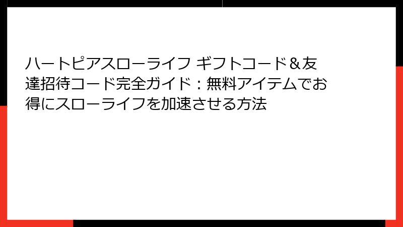 ハートピアスローライフ ギフトコード＆友達招待コード完全ガイド：無料アイテムでお得にスローライフを加速させる方法