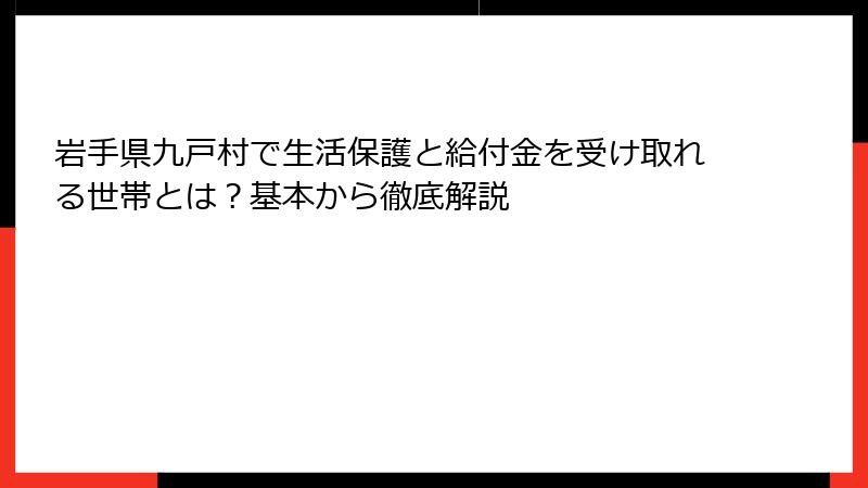 岩手県九戸村で生活保護と給付金を受け取れる世帯とは？基本から徹底解説