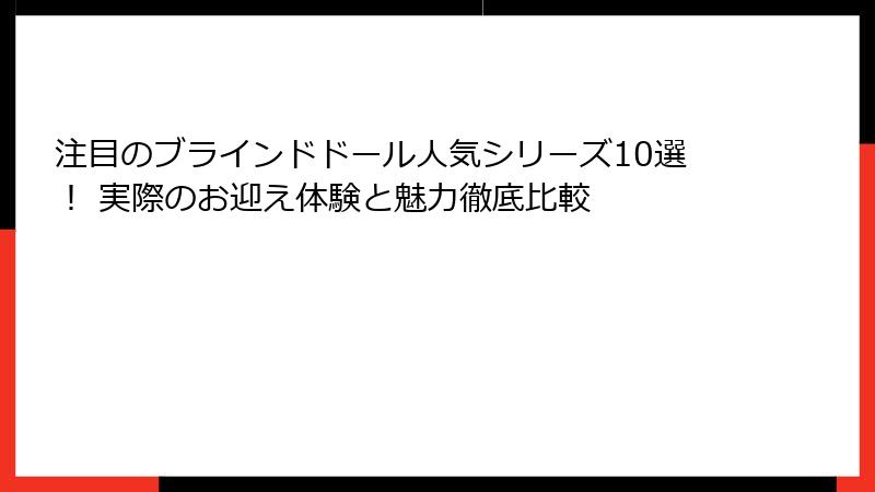 注目のブラインドドール人気シリーズ10選！ 実際のお迎え体験と魅力徹底比較