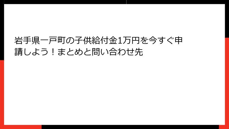 岩手県一戸町の子供給付金1万円を今すぐ申請しよう!まとめと問い合わせ先