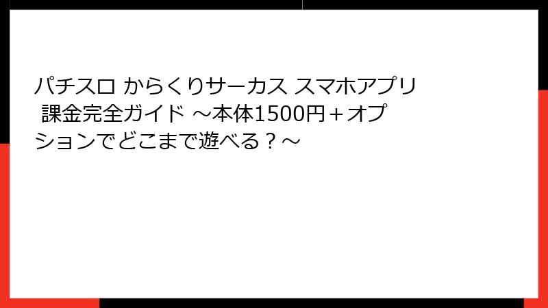 パチスロ からくりサーカス スマホアプリ 課金完全ガイド ~本体1500円+オプションでどこまで遊べる?~