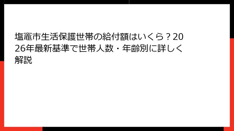 塩竈市生活保護世帯の給付額はいくら?2026年最新基準で世帯人数・年齢別に詳しく解説