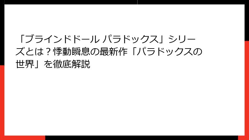 「ブラインドドール パラドックス」シリーズとは？悸動瞬息の最新作「パラドックスの世界」を徹底解説