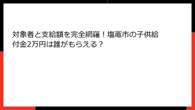 対象者と支給額を完全網羅!塩竈市の子供給付金2万円は誰がもらえる?