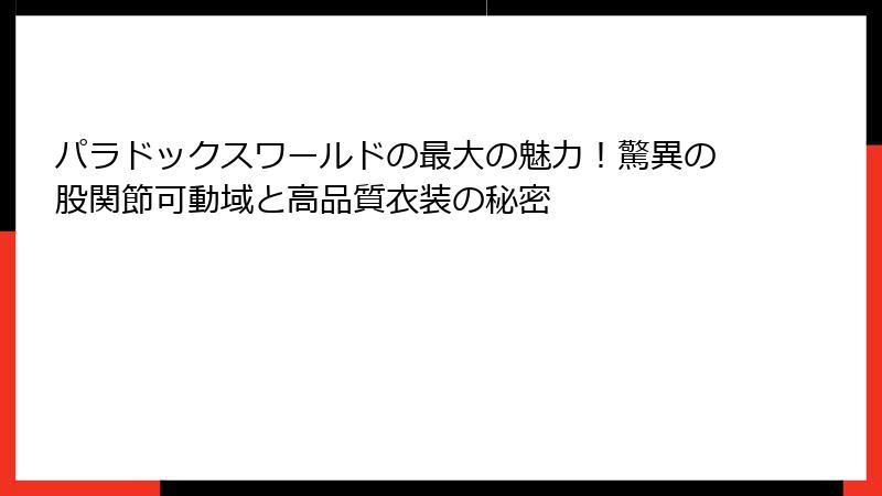 パラドックスワールドの最大の魅力！驚異の股関節可動域と高品質衣装の秘密