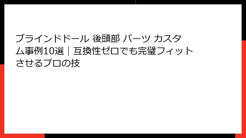 ブラインドドール 後頭部 パーツ カスタム事例10選｜互換性ゼロでも完璧フィットさせるプロの技