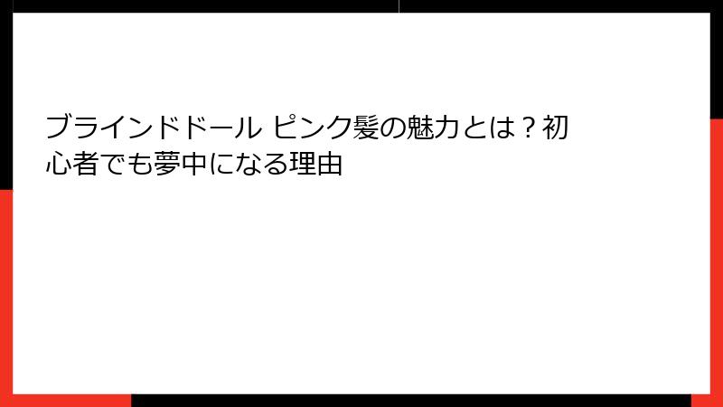 ブラインドドール ピンク髪の魅力とは？初心者でも夢中になる理由