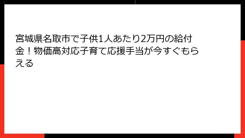 宮城県名取市で子供1人あたり2万円の給付金！物価高対応子育て応援手当が今すぐもらえる