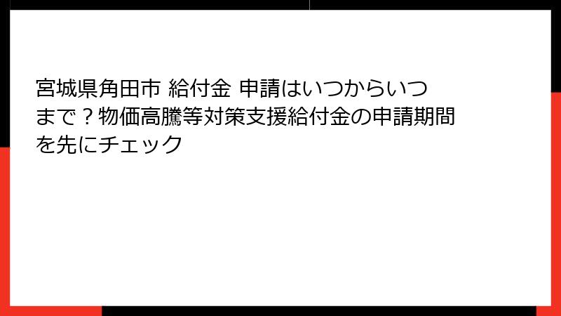 宮城県角田市 給付金 申請はいつからいつまで？物価高騰等対策支援給付金の申請期間を先にチェック