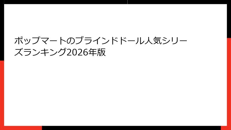 ポップマートのブラインドドール人気シリーズランキング2026年版
