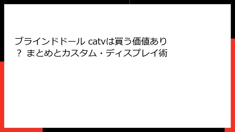 ブラインドドール catvは買う価値あり? まとめとカスタム・ディスプレイ術
