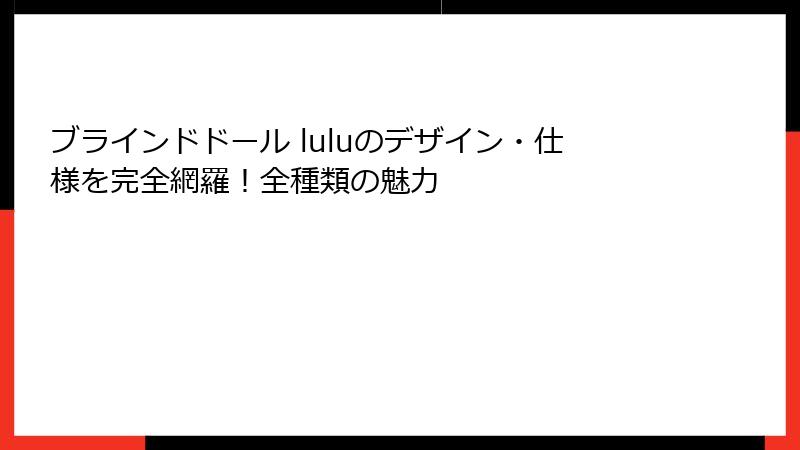 ブラインドドール luluのデザイン・仕様を完全網羅！全種類の魅力