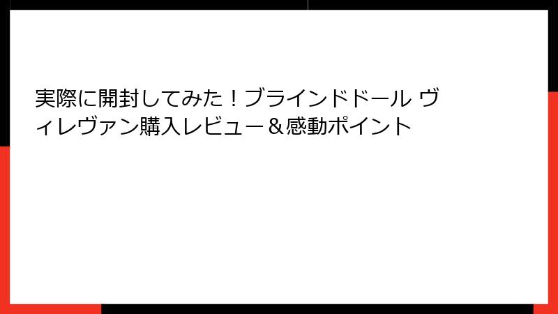 実際に開封してみた!ブラインドドール ヴィレヴァン購入レビュー&感動ポイント