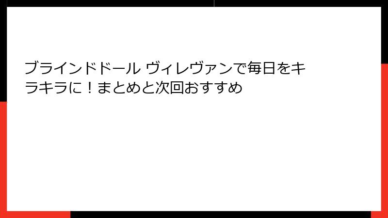 ブラインドドール ヴィレヴァンで毎日をキラキラに!まとめと次回おすすめ