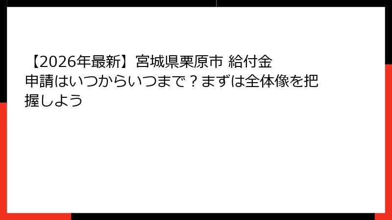 【2026年最新】宮城県栗原市 給付金 申請はいつからいつまで？まずは全体像を把握しよう