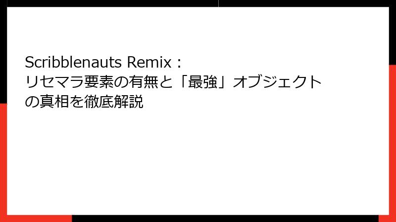 Scribblenauts Remix：リセマラ要素の有無と「最強」オブジェクトの真相を徹底解説