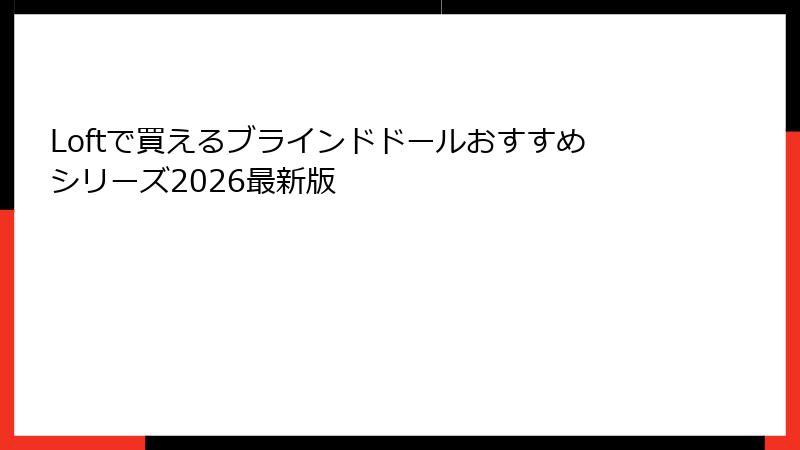Loftで買えるブラインドドールおすすめシリーズ2026最新版