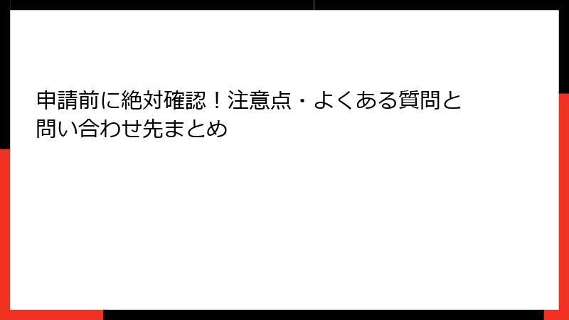 申請前に絶対確認！注意点・よくある質問と問い合わせ先まとめ