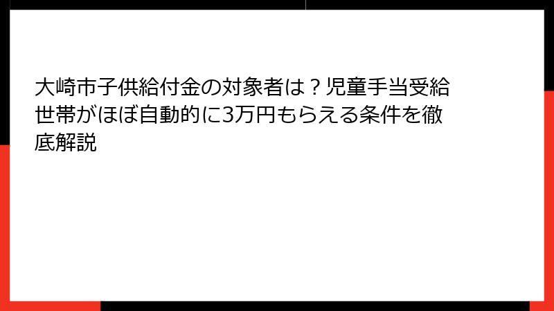 大崎市子供給付金の対象者は?児童手当受給世帯がほぼ自動的に3万円もらえる条件を徹底解説