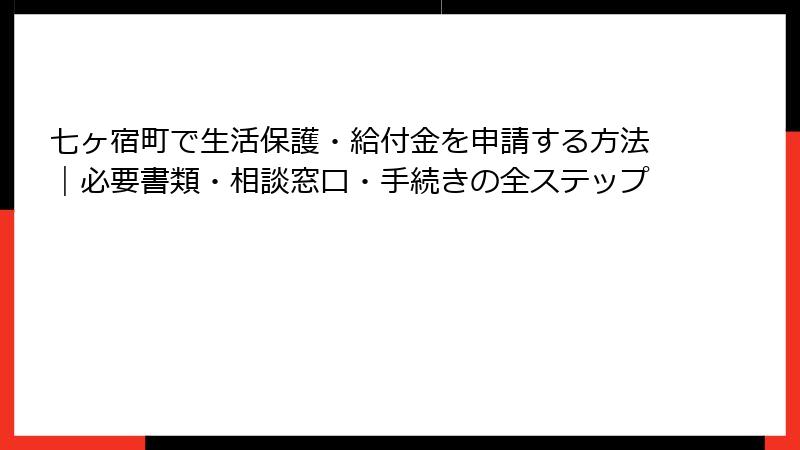 七ヶ宿町で生活保護・給付金を申請する方法|必要書類・相談窓口・手続きの全ステップ