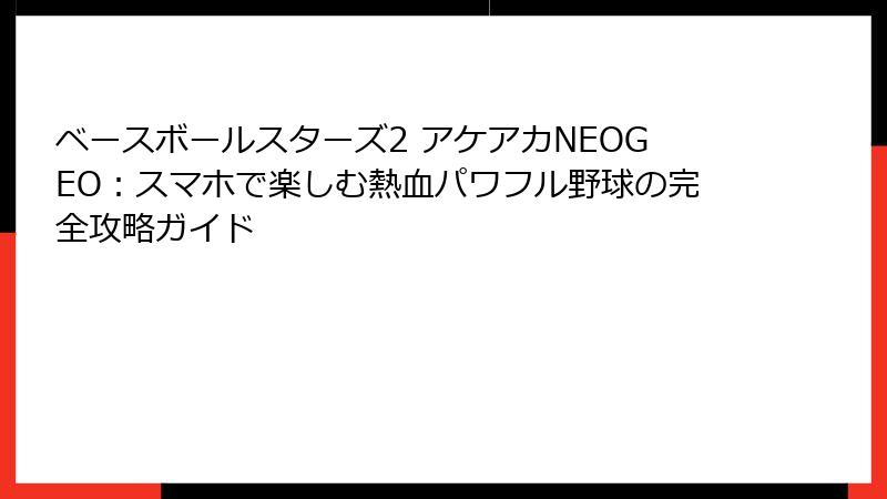 ベースボールスターズ2 アケアカNEOGEO：スマホで楽しむ熱血パワフル野球の完全攻略ガイド