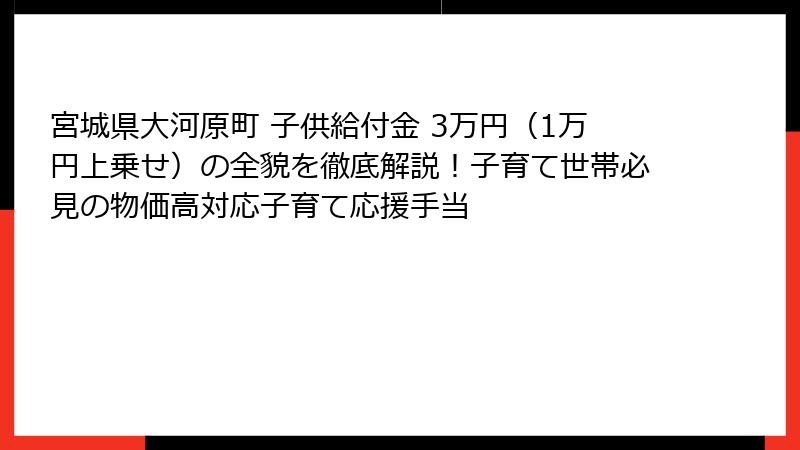 宮城県大河原町 子供給付金 3万円（1万円上乗せ）の全貌を徹底解説！子育て世帯必見の物価高対応子育て応援手当